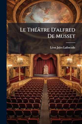 Le Théâtre D'alfred De Musset (French Edition)