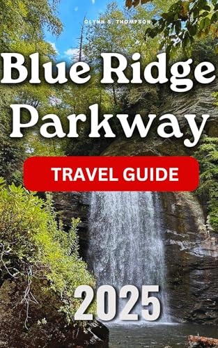 Blue Ridge Parkway Travel Guide 2025: Prepare To Journey Into The Center Of The Appalachian Area, Where Every Turn Will Unveil Something Breathtakingly Fresh (English Edition)
