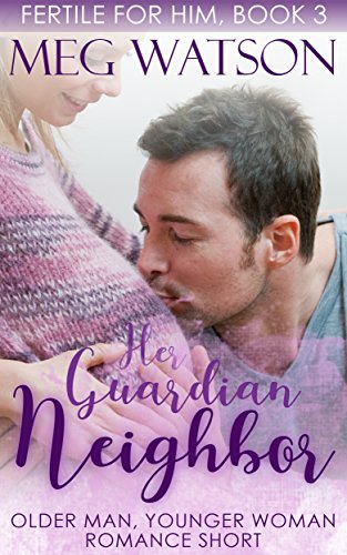 Her Guardian Neighbor: Older Man Younger Woman First Time Romance (Fertile For Him Book 3)