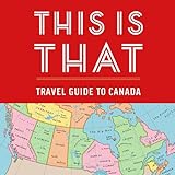 This Is That: Travel Guide to Canada