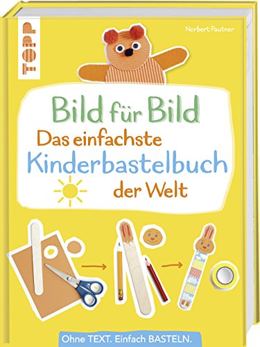 Bild für Bild - Das einfachste Kinderbastelbuch der Welt: Ohne Text. Einfach basteln