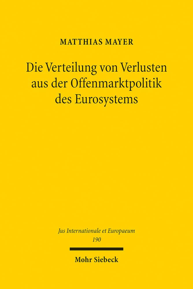 Die Verteilung von Verlusten aus der Offenmarktpolitik des Eurosystems: Kompetenzielle Grundlagen und unionsrechtliche Grenzen (Jus Internationale et Europaeum, Band 190)