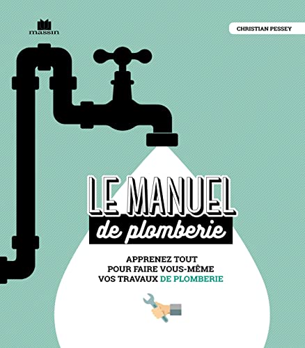 Le manuel de plomberie: Apprenez tout pour faire vous-même vos travaux de plomberie