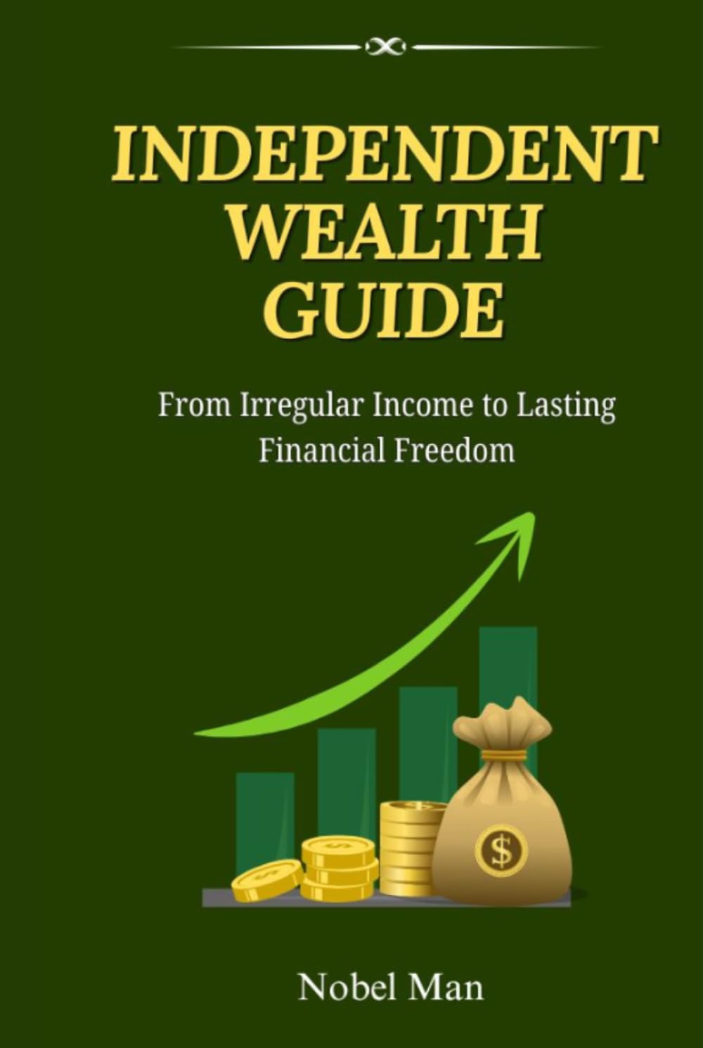 Independent Wealth Guide: From Irregular Income to Lasting Financial Freedom