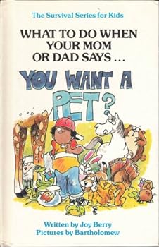 What to Do When Your Mom or Dad Says "You Want a Pet?" (The Survival Series for Kids)