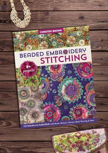 Beaded Embroidery Stitching: 125 Stitches to Embellish with Beads, Buttons, Charms, Bead Weaving & More; 8+ Projects