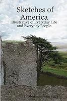 Sketches of America: Illustrative of Everyday Life and Everyday People 1411671015 Book Cover