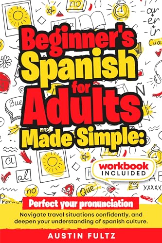 Beginner's Spanish for Adults, Made Simple: Perfect your Pronunciation, Navigate travel situations confidently, and deepen your understanding of Spanish Culture