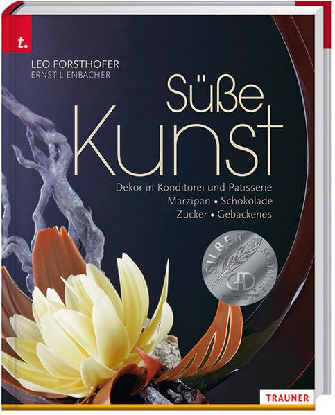 Süße Kunst. Dekor in Konditorei & Patisserie. Marzipan - Zucker - Schokolade - Gebackenes Dekor