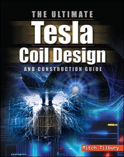 The Ultimate Tesla Coil Design and Construction Guide