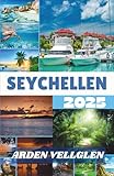 SEYCHELLEN REISEFÜHRER 2025: Gezeiten, Pfade und tropische Geschichten: Ein ehrlicher Leitfaden für unvergessliche Abenteuer auf den Seychellen - Arden Vellglen 