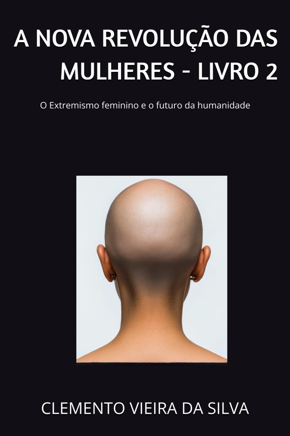 A NOVA REVOLUÇÃO DAS MULHERES - LIVRO 2: O Extremismo feminino e o futuro da humanidade