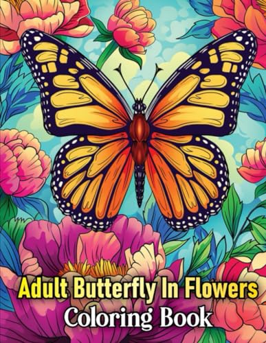 Butterflies in Flowers Adult Coloring Book: For Relaxation and Stress Relief