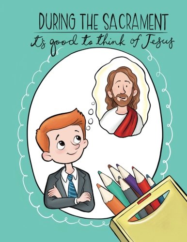 During the Sacrament it's Good to Think of Jesus: An LDS Coloring Book