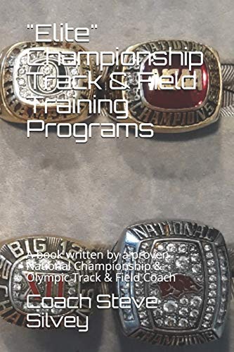 Compare Textbook Prices for "Elite" Championship Track & Field Training Programs: A book written by a proven National Championship & Olympic Track & Field Coach ISBN 9798645330859 by Silvey, Coach Steve