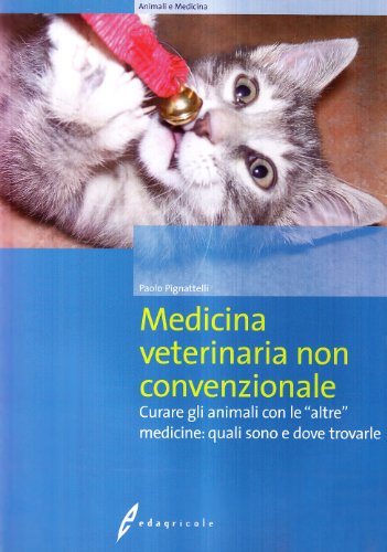 Medicina Veterinaria Non Convenzionale. Curare Gli Animali Con Le Altre Medicine