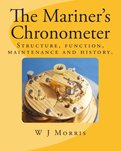  The Mariner\'s Chronometer: Structure, function, maintenance and history.