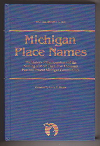 Michigan Place Names: The History of the Founding and the Naming of More Than Five Thousand Past and Present Michigan Communities (Great Lakes Books Series)