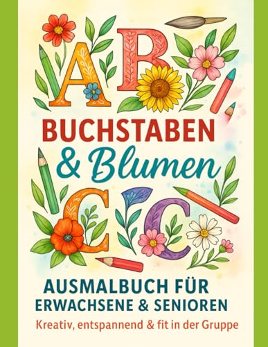 Buchstaben & Blumen – Kreatives Ausmalbuch für Erwachsene & Senioren: Entspannung, Freude & mentales Training für Junggebliebene