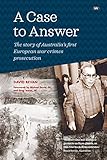 A Case to Answer: The Story of Australia's First European War Crimes Prosecution