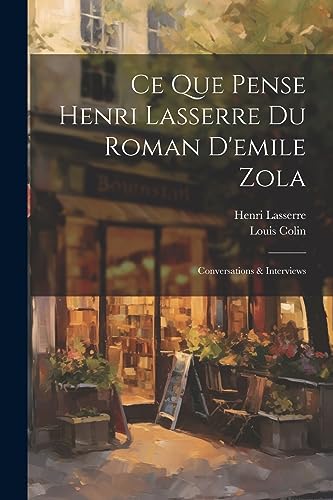 Ce Que Pense Henri Lasserre Du Roman D'emile Zola: Conversations & Interviews (French Edition)