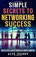 Simple Secrets To Networking Success: Build A Stellar Network In A Couple Months 1981029761 Book Cover