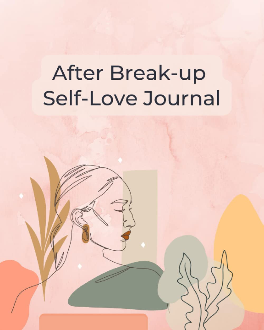 After Break-up Self Love Journal: with Prompts, To-do list, Practices and 30-day Challenge Healing for a Broken Heart