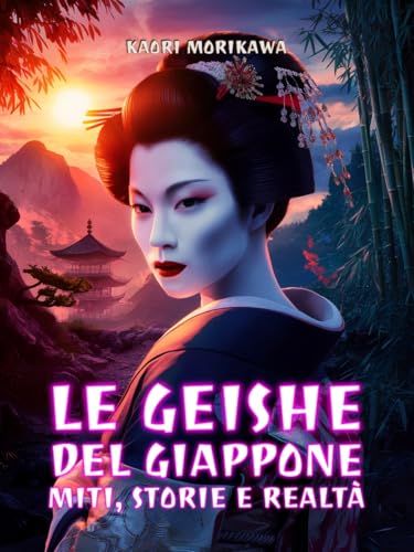 Le Geishe del Giappone: Miti, Storie e Realtà: Oltre il mito: chi sono realmente le geishe e qual è il loro ruolo nella storia giapponese (L'Essenza del Giappone: Storia, Cultura e Filosof