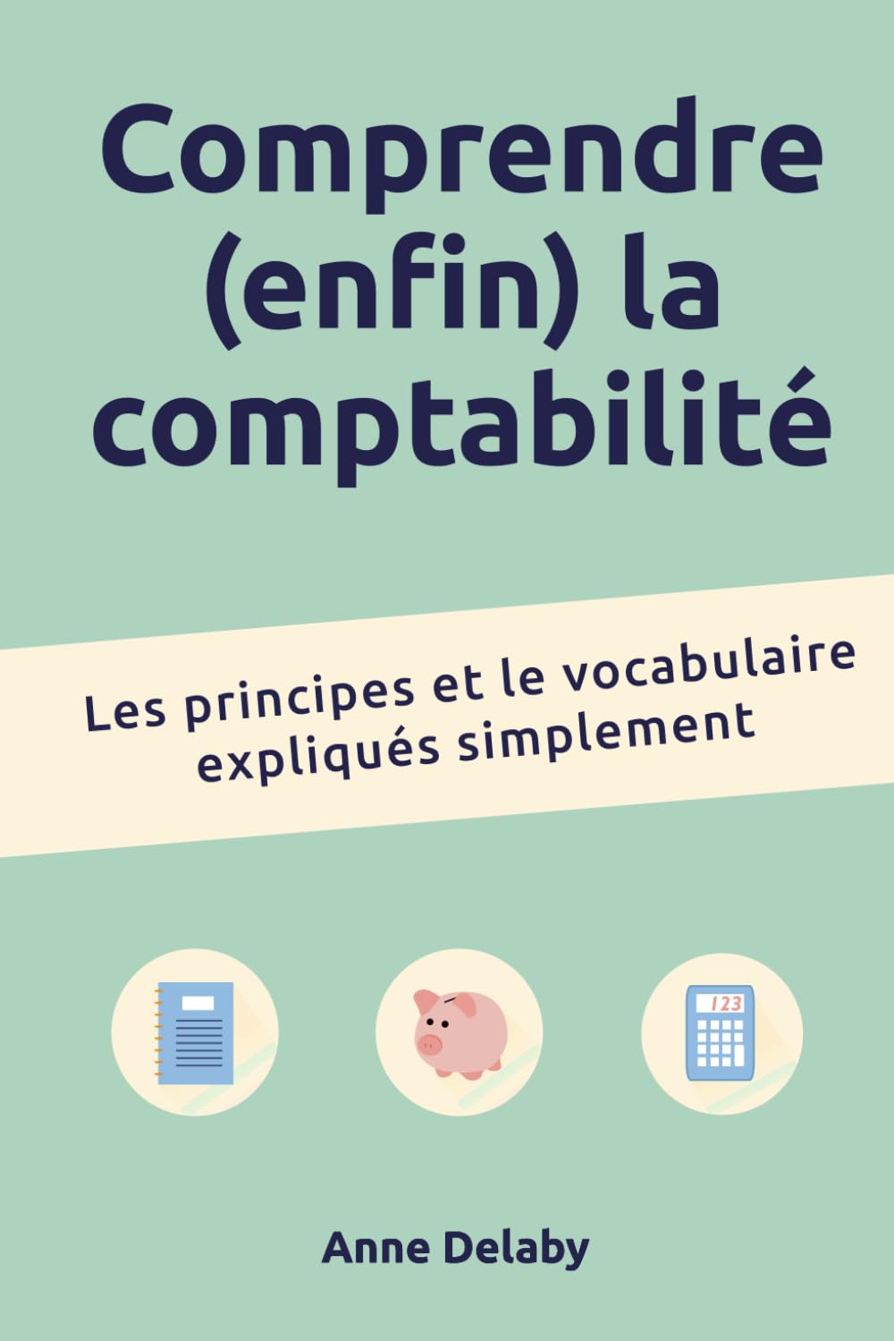 Comprendre (enfin) la comptabilité: Les principes et le vocabulaire expliqués simplement