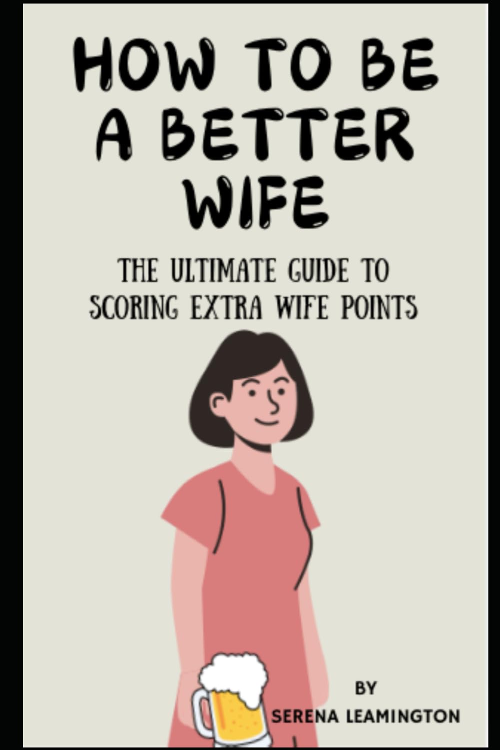 How to Be a Better Wife: The Ultimate Guide to Scoring Extra Wife Points (How To Be A Better...Novelty Series)