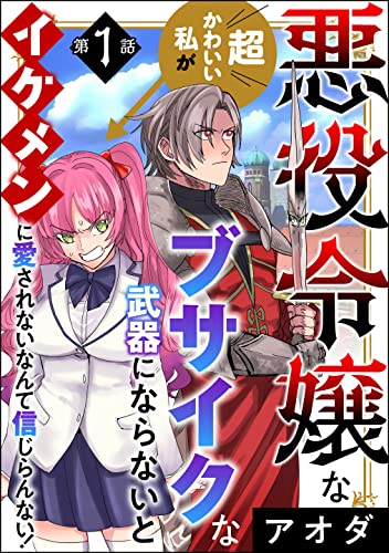 悪役令嬢な超かわいい私がブサイクな武器にならないとイケメンに愛されないなんて信じらんない!(分冊版) 【第1話】 (マンガよもんが)