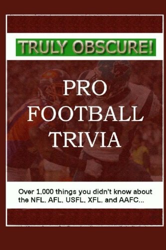 Truly Obscure! Pro Football Trivia: Over 1,000 Things You Didn't Know About the NFL, AFL, USFL, XFL, and AAFC...
