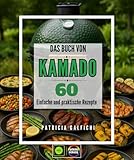 Das Buch Von Kamados: 60 einfache und praktische Rezepte – Meistern Sie die Kunst des Kochens auf einem Keramikgrill: Grillen, Räuchern, Braten und ... ein Experte im Kochen mit Holzfeuer zu werden