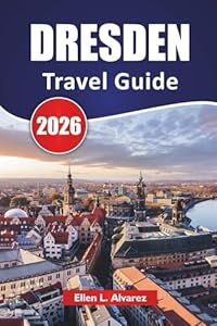 DRESDEN TRAVEL GUIDE 2026: Top Things to Do, Baroque Architecture, Museums, River Walks, Local Cuisine, and Travel Tips for Visiting Germany’s Rebuilt Jewel
