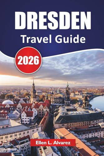 DRESDEN TRAVEL GUIDE 2026: Top Things to Do, Baroque Architecture, Museums, River Walks, Local Cuisine, and Travel Tips for Visiting Germany’s Rebuilt Jewel