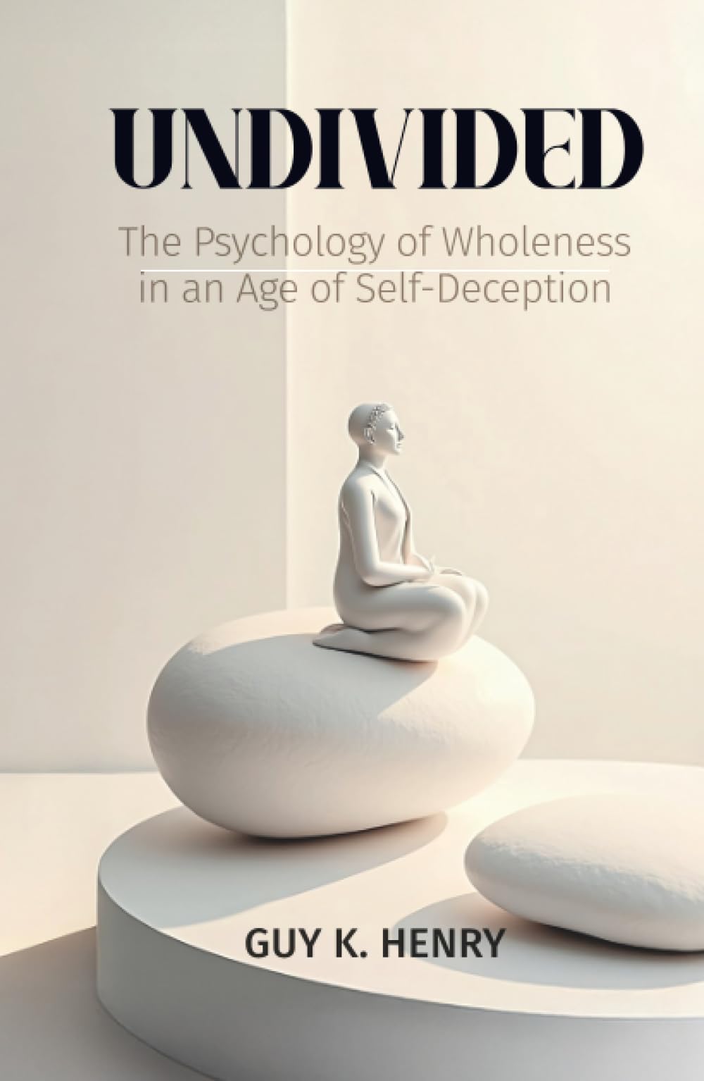UNDIVIDED: The Psychology of Wholeness in an Age of Self-Deception