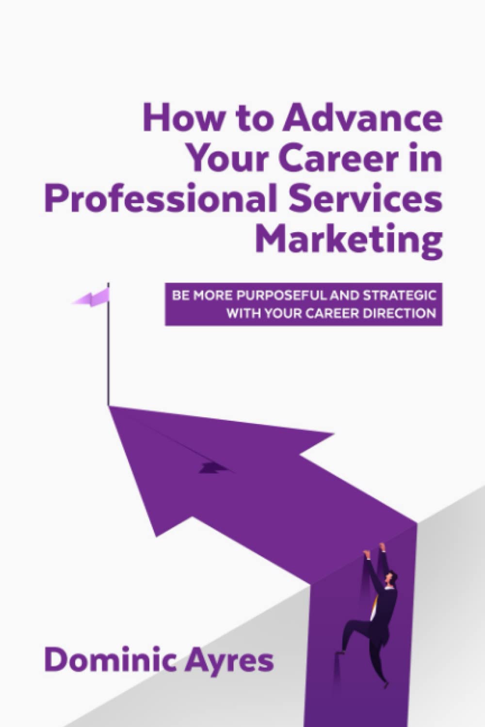 How to Advance Your Career in Professional Services Marketing: Be More Purposeful and Strategic with Your Career Direction
