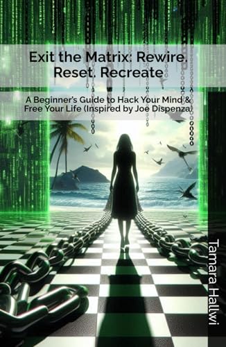 Exit the Matrix: Rewire. Reset. Recreate: A Beginner’s Guide to H...