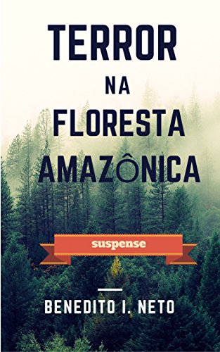 TERROR NA  FLORESTA  AMAZÔNICA: BENEDITO I. NETO por [Benedito Inácio Neto]