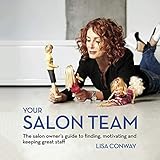 Your Salon Team: The Salon Owner's Guide to Finding, Motivating, and Keeping Great Staff