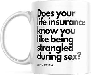Dirty Humor Coffee Mug Does your life insurance know? Funny Quote Coffee Mug (12 oz)