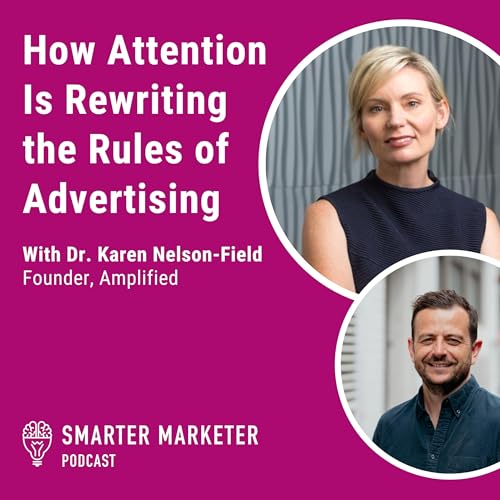 100. How Attention Is Rewriting the Rules of Advertising w. Amplified's Dr. Karen Nelson-Field
