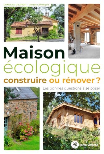 Maison écologique : construire ou rénover ?: Les bonnes questions à se poser