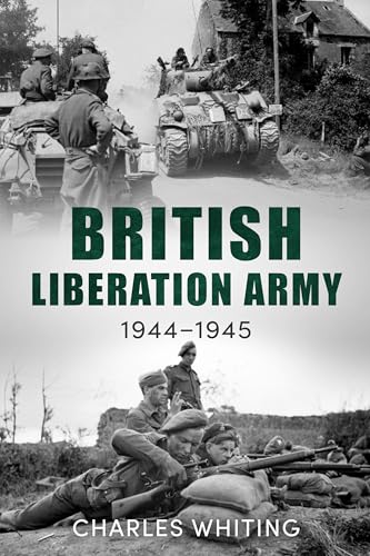 The British Liberation Army: 1944-45 (Forgotten Aspects of World War Two)