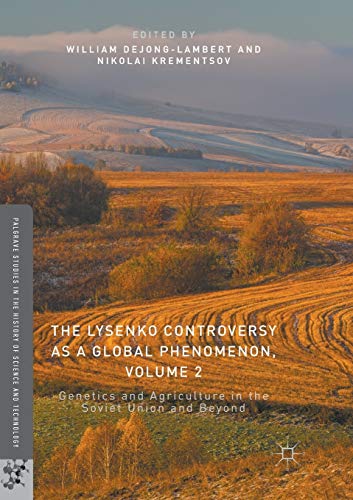 The Lysenko Controversy as a Global Phenomenon, Volume 2: Genetics and Agriculture in the Soviet Union and Beyond (Palgrave Studies in the History of Science and Technology)