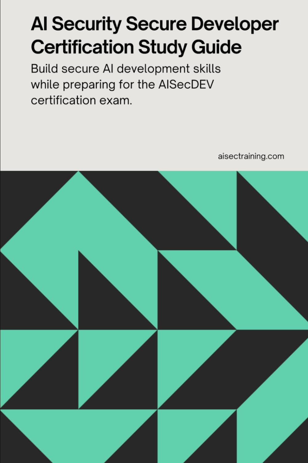 AI Security Secure Developer Certification Study Guide: Build secure AI development skills while preparing for the AISecDEV certification exam (AI Security Certification Series from AISEC Training)