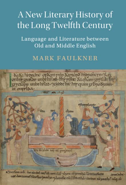 A New Literary History of the Long Twelfth Century: Language and Literature between Old and Middle English (Cambridge Studies in Medieval Literature, Series Number 118)