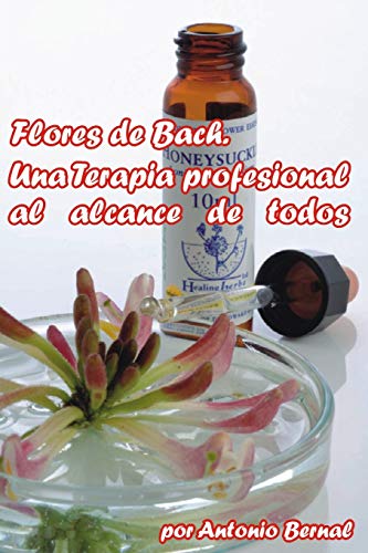 Flores de Bach. Terapia profesional al alcance de todos: Conoce los Secretos de la Terapia de Bach.