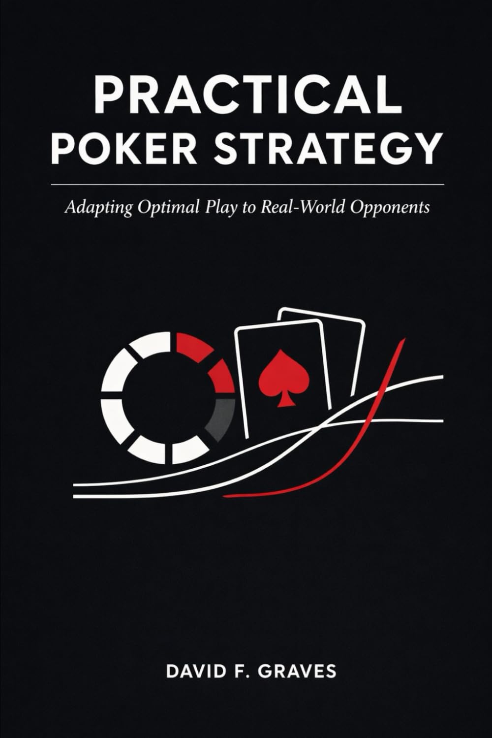 Practical Poker Strategy: Adapting Optimal Play to Real-World Opponents: A Comprehensive Guide