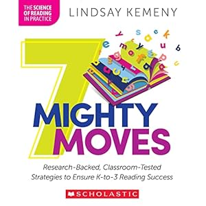 7 Mighty Moves: Research-Backed, Classroom-Tested Strategies to Ensure K-to-3 Reading Success (The Science of Reading in…